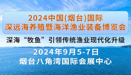 2024中國（煙臺）國際深遠(yuǎn)海養(yǎng)殖暨海洋漁業(yè)裝備博覽會